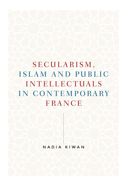 Secularism, Islam and public intellectuals in contemporary France