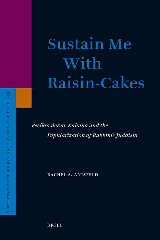 Sustain Me With Raisin-Cakes: Pesikta deRav Kahana and the Popularization of Rabbinic Judaism