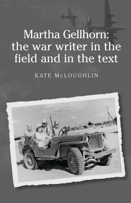 Martha Gellhorn: The war writer in the field and in the text