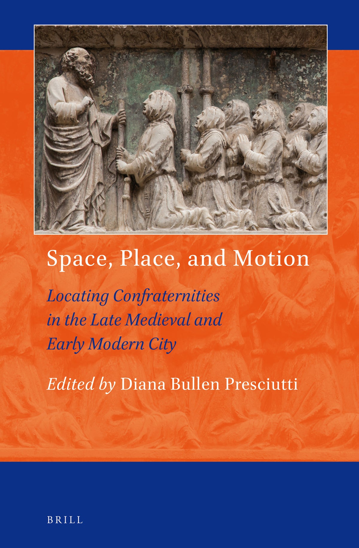 Cover image for Space, Place, and Motion: Locating Confraternities in the Late Medieval and Early Modern City ISBN 9789004292970