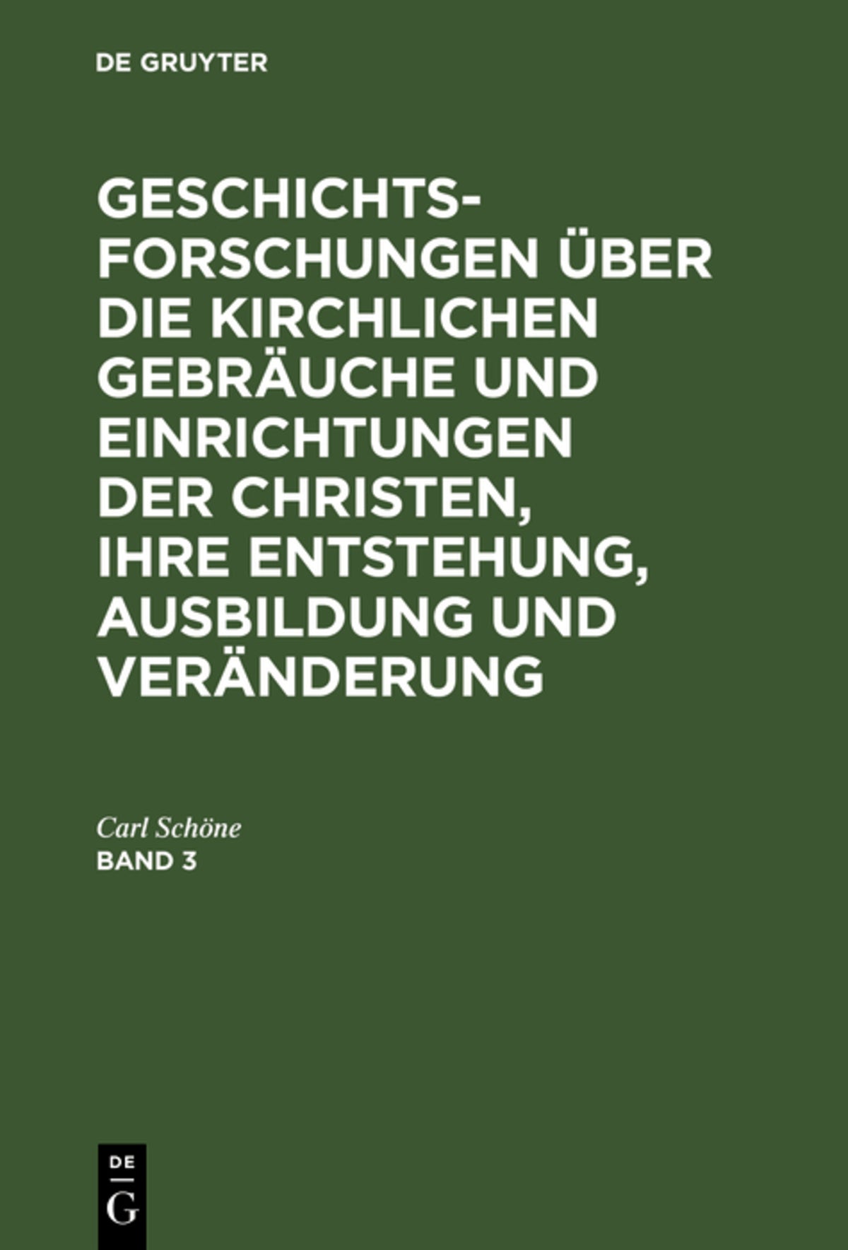 Cover image for Geschichtsforschungen über die kirchlichen Gebräuche und Einrichtungen der Christen, ihre Entstehung, Ausbildung und Veränderung. Band 3 ISBN 9783111201719