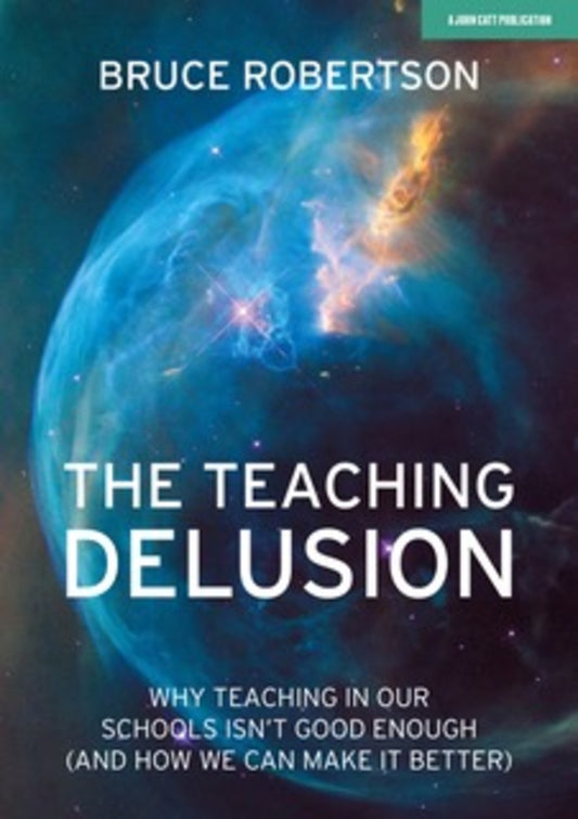 The Teaching Delusion: Why teaching in our classrooms and schools isn't good enough (and how we can make it better)