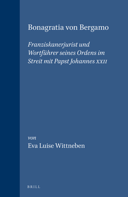 Bonagratia von Bergamo: Franziskanerjurist und Wortführer seines Ordens im Streit mit Papst Johannes XXII