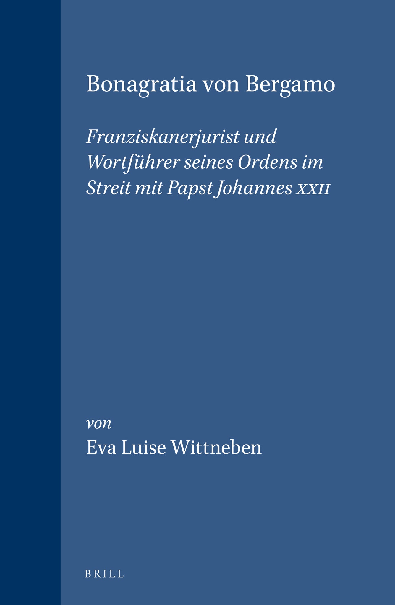 Bonagratia von Bergamo: Franziskanerjurist und Wortführer seines Ordens im Streit mit Papst Johannes XXII