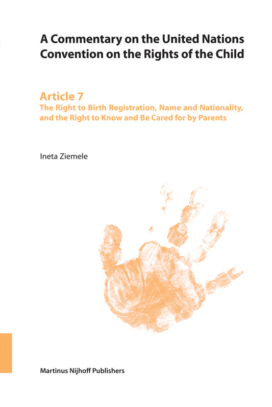 A Commentary on the United Nations Convention on the Rights of the Child, Article 7: The Right to Birth Registration, Name and Nationality, and the Right to Know and Be Cared for by Parents