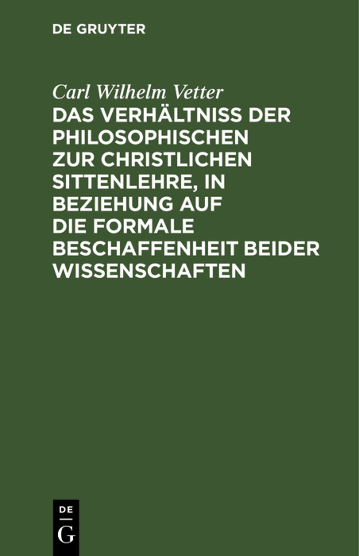 Cover image for Das Verhältniß der philosophischen zur christlichen Sittenlehre, in Beziehung auf die formale Beschaffenheit beider Wissenschaften ISBN 9783112627976