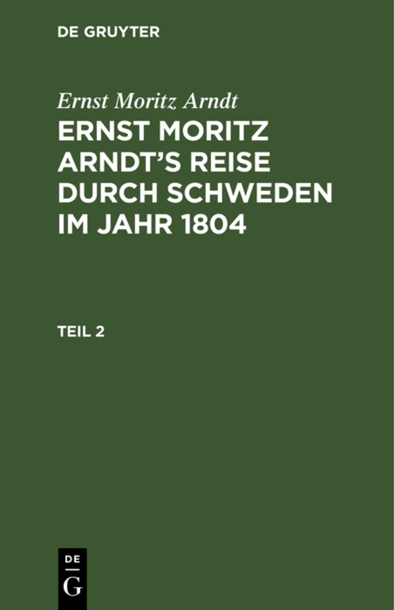 Ernst Moritz Arndt: Ernst Moritz Arndt’s Reise durch Schweden im Jahr 1804. Teil 2