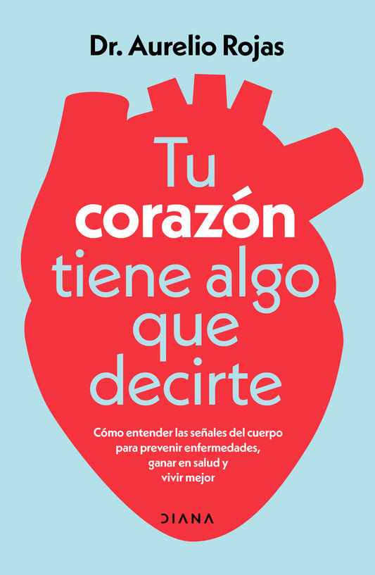 Tu corazón tiene algo que decirte: Cómo entender las señales de tu cuerpo para prevenir enfermedades, ganar en salud y vivir mejor / Your Heart Has Something to Tell You