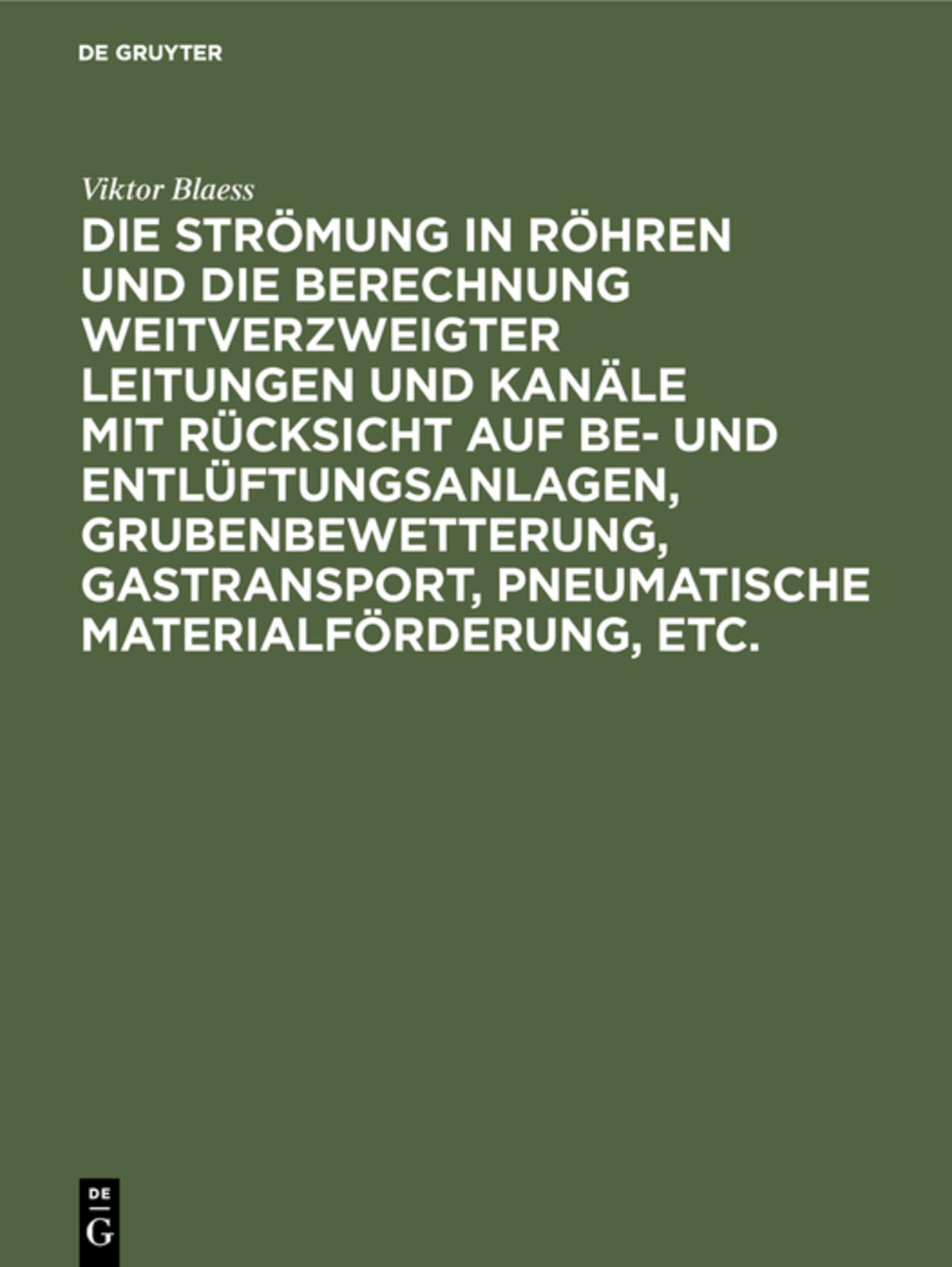 Cover image for Die Strömung in Röhren und die Berechnung weitverzweigter Leitungen und Kanäle mit Rücksicht auf Be- und Entlüftungsanlagen, Grubenbewetterung, Gastransport, pneumatische Materialförderung, etc. ISBN 9783486740424