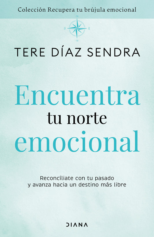 Encuentra tu norte emocional: Reconcíliate con tu pasado y avanza hacia un destino más libre / Find Your Emotional North