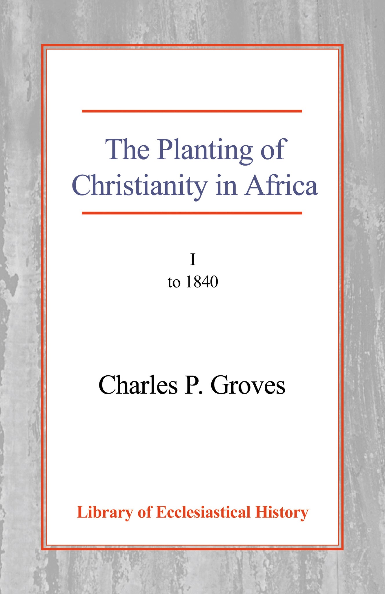 The Planting of Christianity in Africa, Vol 1