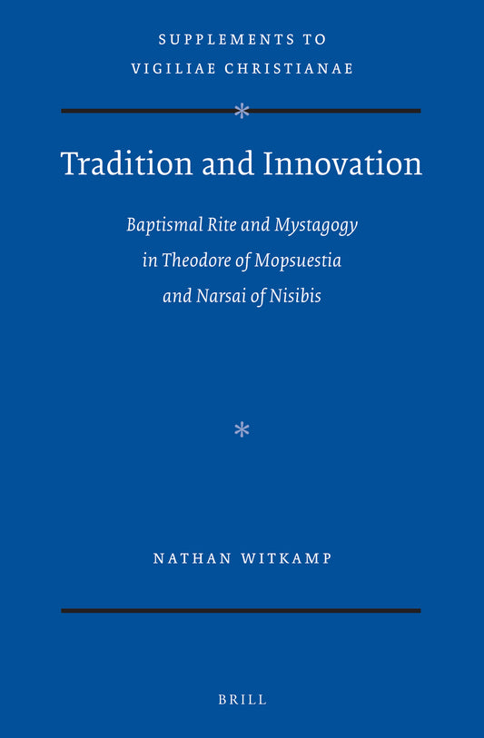 Tradition and Innovation: Baptismal Rite and Mystagogy in Theodore of Mopsuestia and Narsai of Nisibis