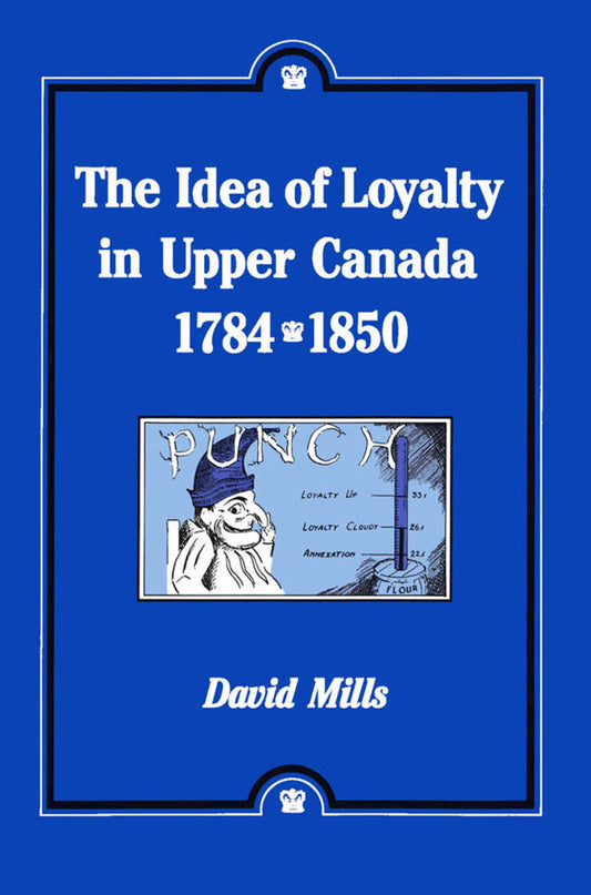 The Idea of Loyalty in Upper Canada, 1784-1850