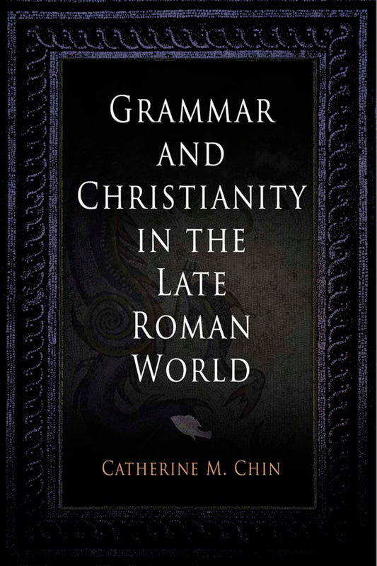 Grammar and Christianity in the Late Roman World