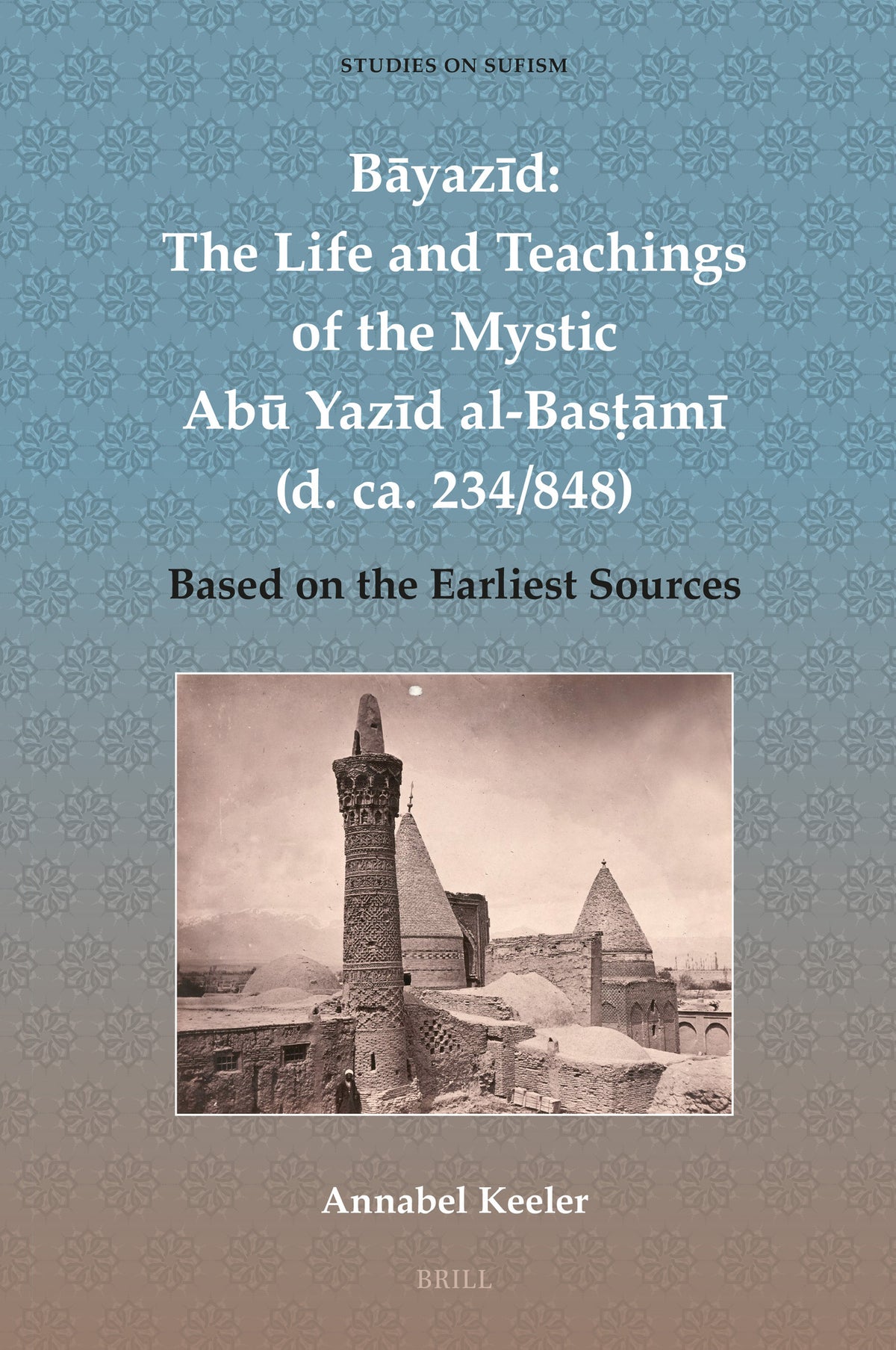 Cover image for Bāyazīd: The Life and Teachings of the Mystic Abū Yazīd al-Basṭāmī (d. ca. 234/848) ISBN 9789004680487