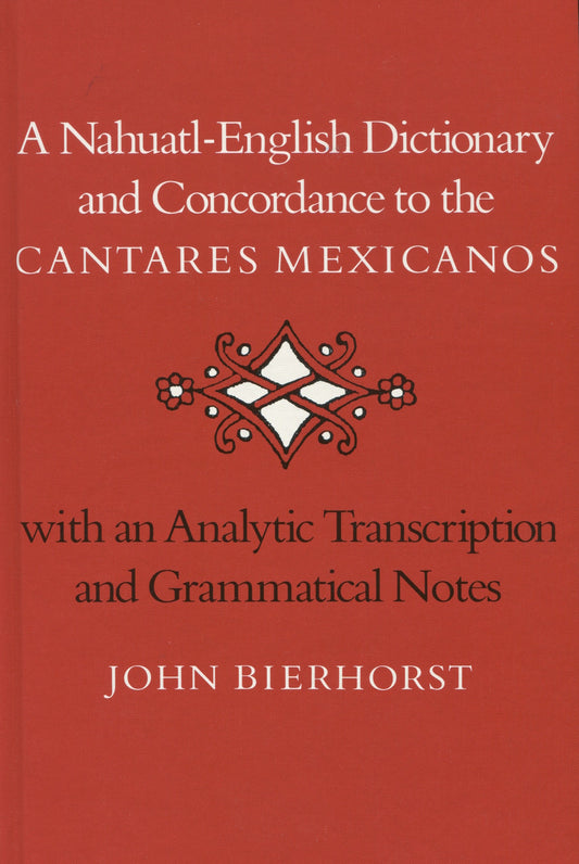 A Nahuatl-English Dictionary and Concordance to the ‘Cantares Mexicanos’