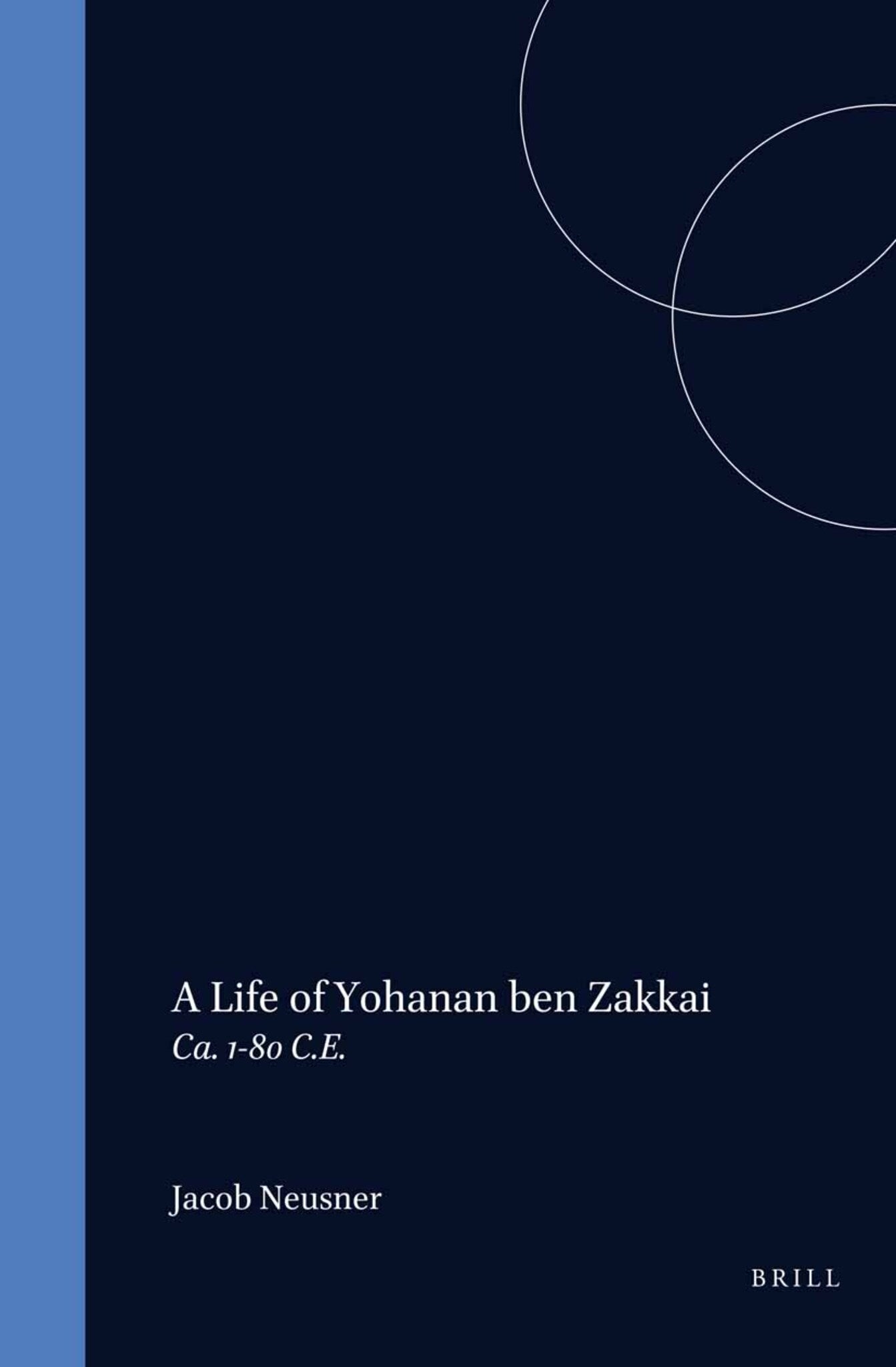 A Life of Rabban Yoḥanan ben Zakkai (ca. 1-80 C.E.)