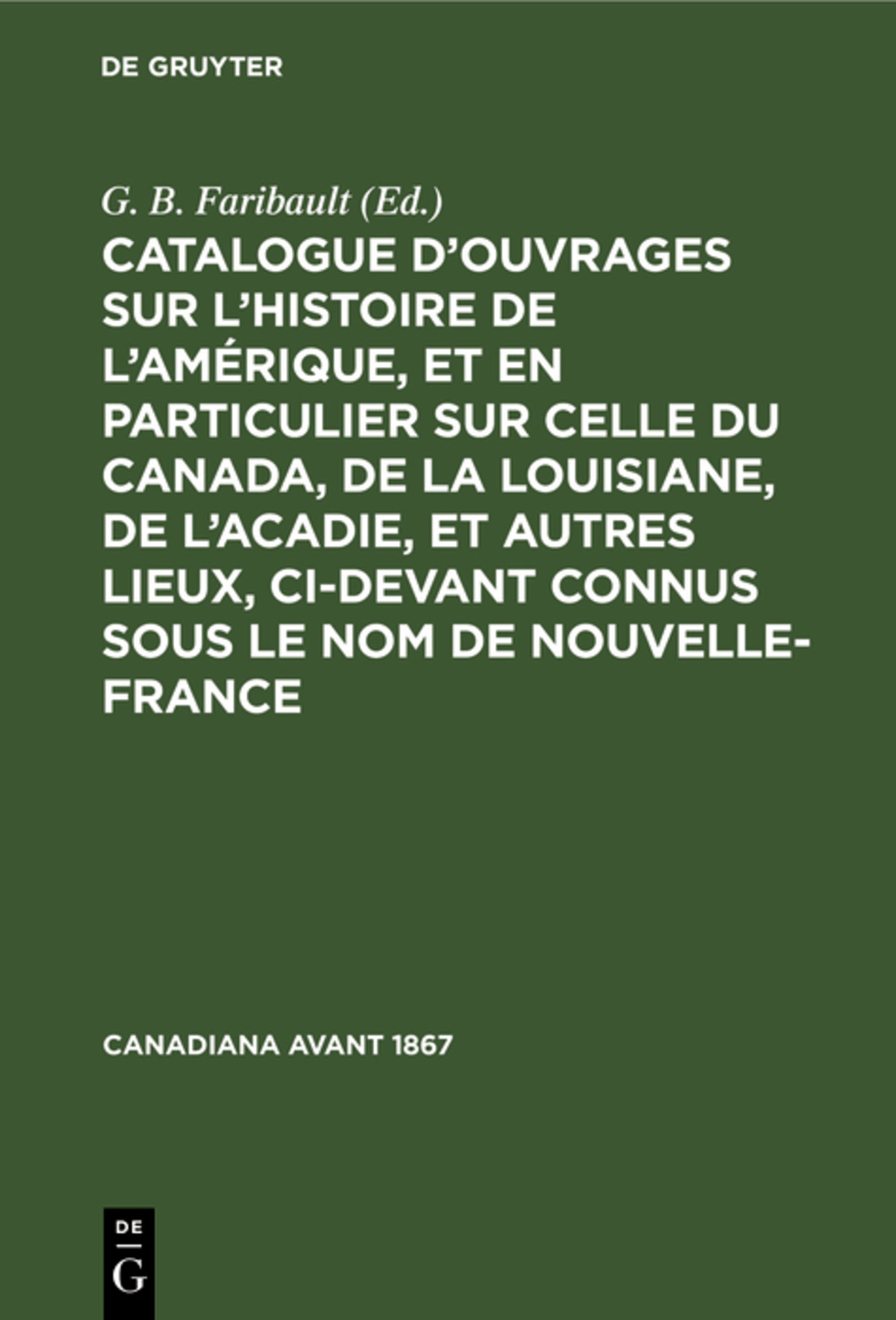 Catalogue d’ouvrages sur l’histoire de l’Amérique, et en particulier sur celle du Canada, de la Louisiane, de l’Acadie, et autres lieux, ci-devant connus sous le nom de Nouvelle-France