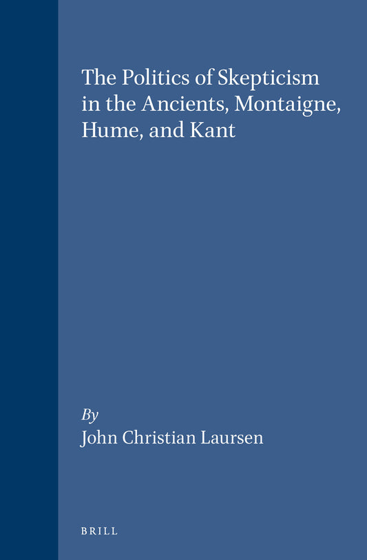 The Politics of Skepticism in the Ancients, Montaigne, Hume, and Kant