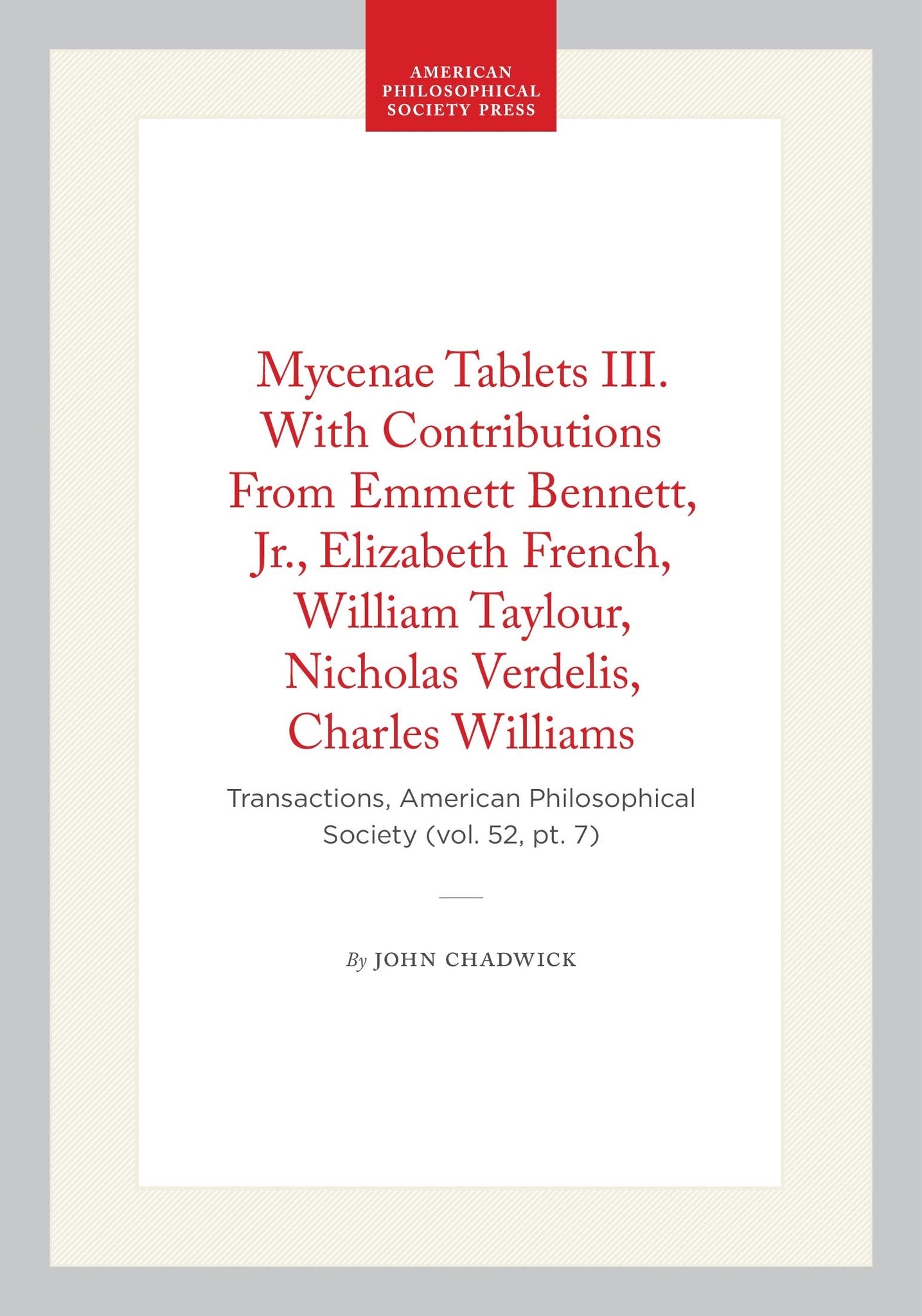 Mycenae Tablets III. With Contributions From Emmett Bennett, Jr., Elizabeth French, William Taylour, Nicholas Verdelis, Charles Williams