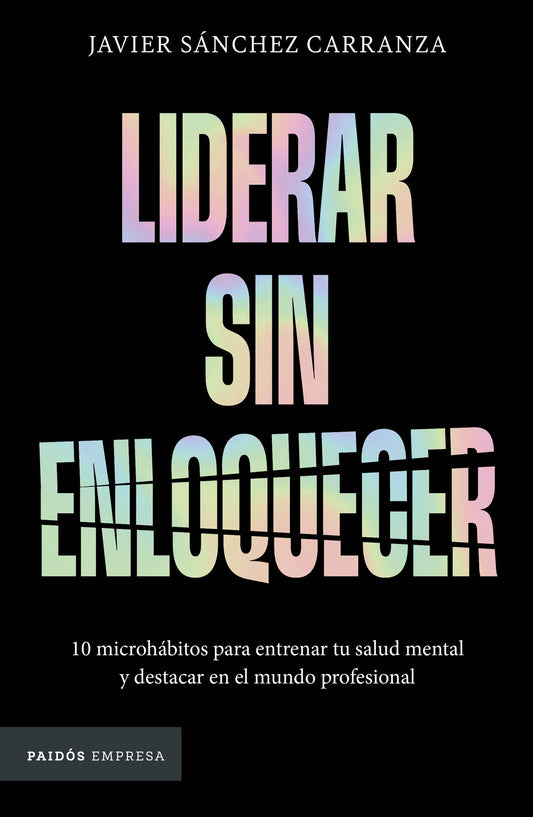 Liderar sin enloquecer: 10 microhábitos para entrenar tu salud mental y destacar en el mundo profesional / Lead Without Losing Your Mind
