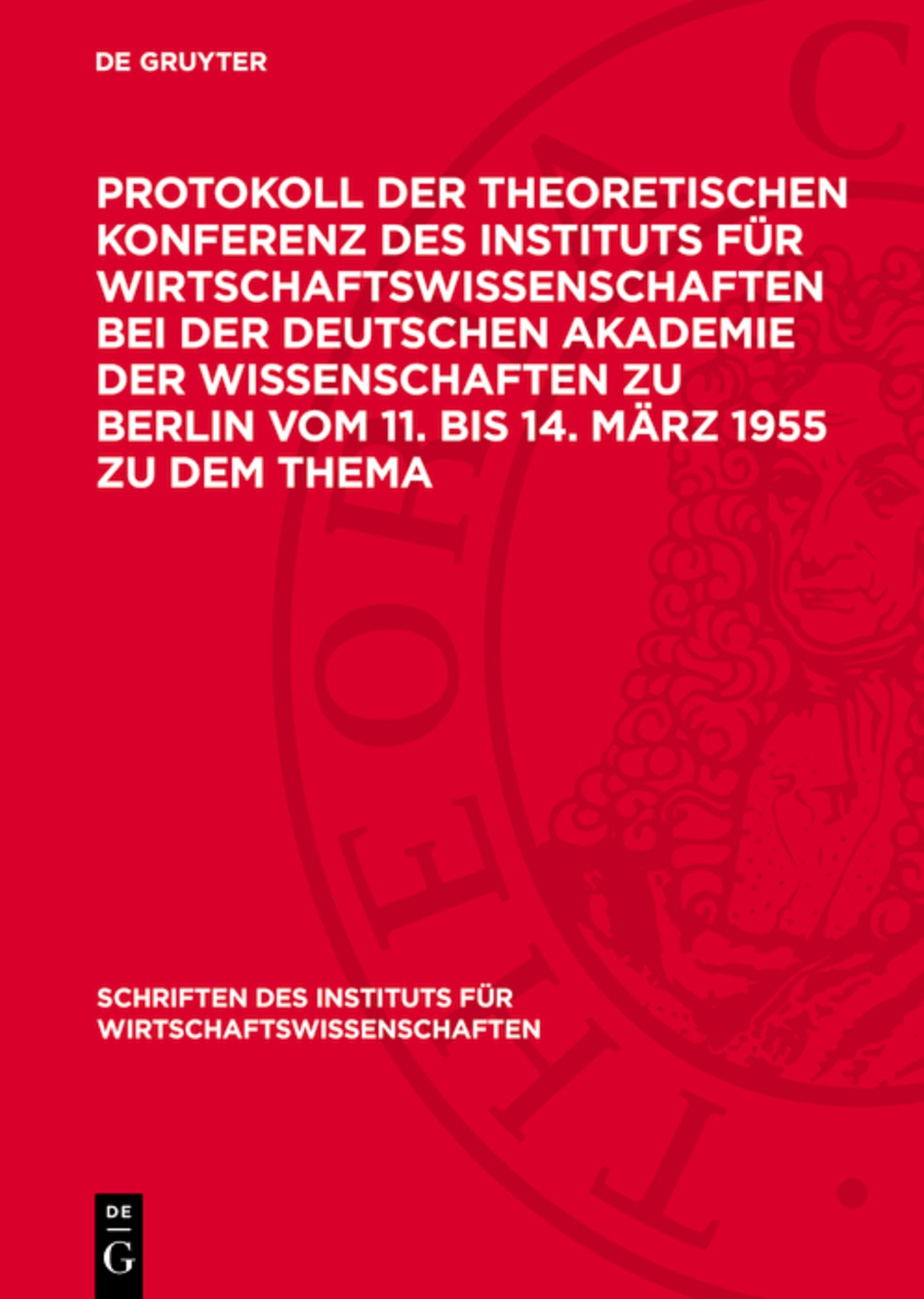 Protokoll der Theoretischen Konferenz des Instituts für Wirtschaftswissenschaften bei der Deutschen Akademie der Wissenschaften zu Berlin vom 11. bis 14. März 1955 zu dem Thema