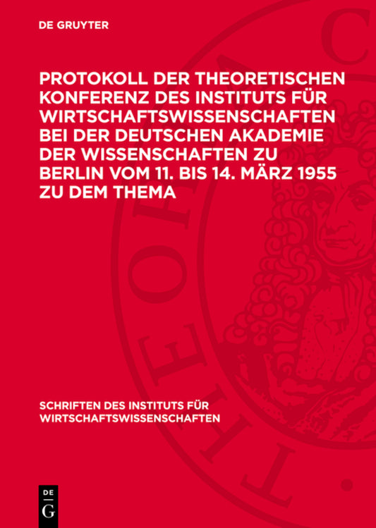 Protokoll der Theoretischen Konferenz des Instituts für Wirtschaftswissenschaften bei der Deutschen Akademie der Wissenschaften zu Berlin vom 11. bis 14. März 1955 zu dem Thema