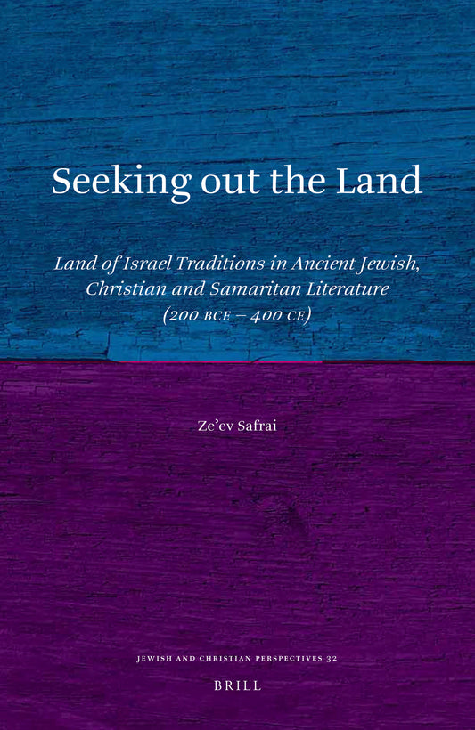 Seeking out the Land: Land of Israel Traditions in Ancient Jewish, Christian and Samaritan Literature (200 BCE - 400 CE)