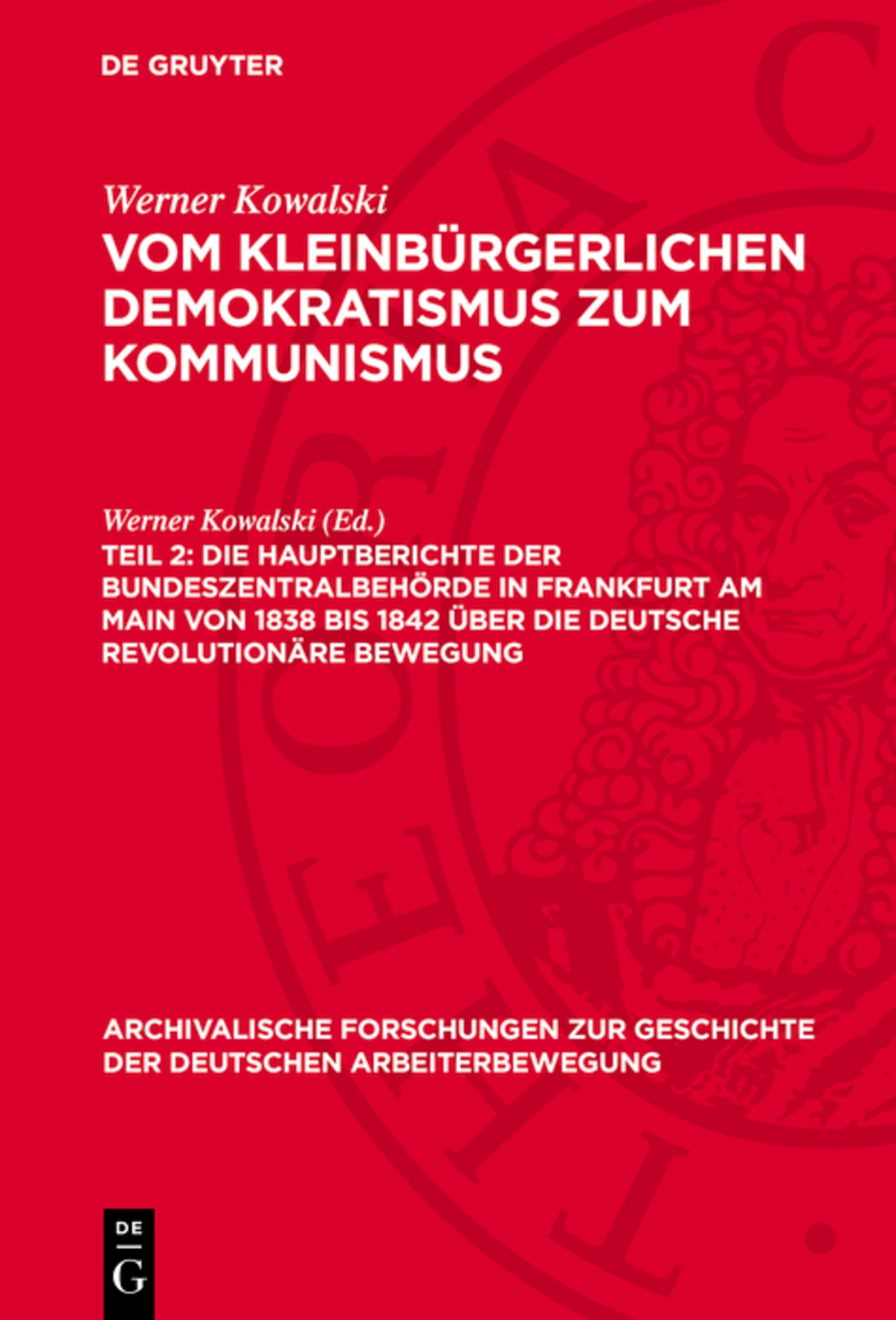 Die Hauptberichte der Bundeszentralbehörde in Frankfurt am Main von 1838 bis 1842 über die deutsche revolutionäre Bewegung
