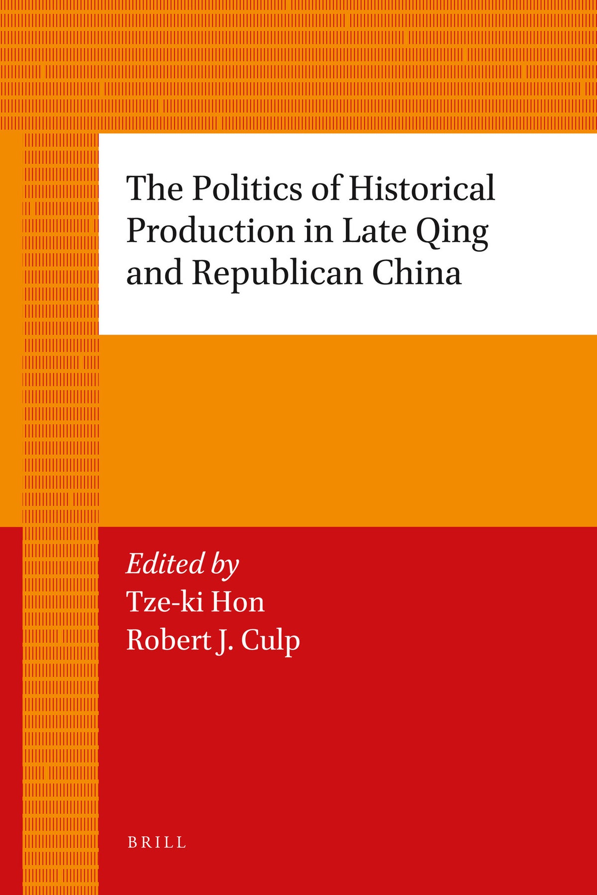 Cover image for The Politics of Historical Production in Late Qing and Republican China ISBN 9789004226746