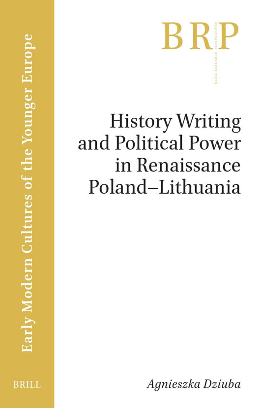 History Writing and Political Power in Renaissance Poland-Lithuanian