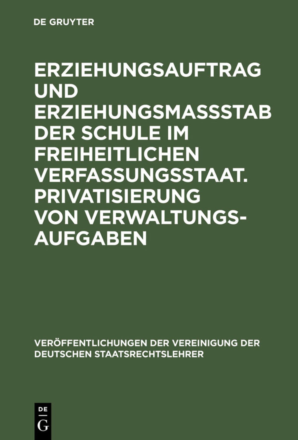 Cover image for Erziehungsauftrag und Erziehungsmaßstab der Schule im freiheitlichen Verfassungsstaat. Privatisierung von Verwaltungsaufgaben ISBN 9783110148510