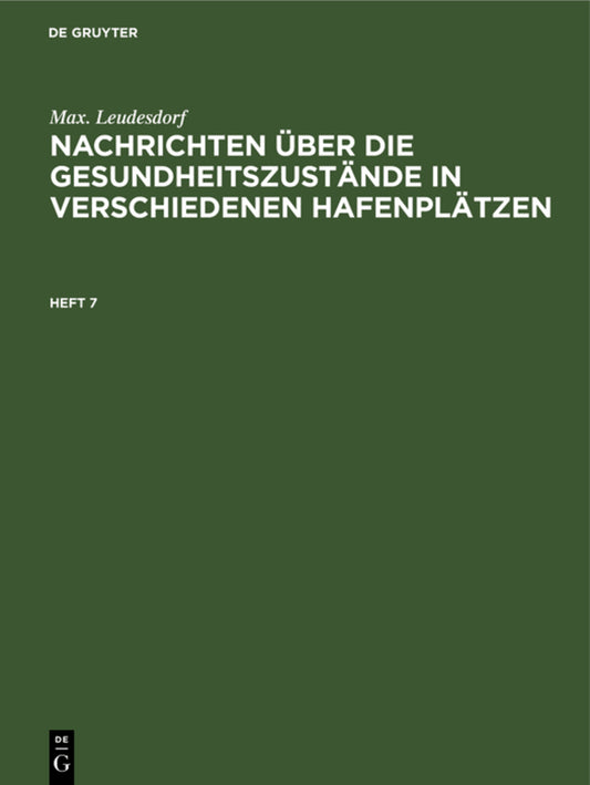 Max. Leudesdorf: Nachrichten über die Gesundheitszustände in verschiedenen Hafenplätzen. Heft 7