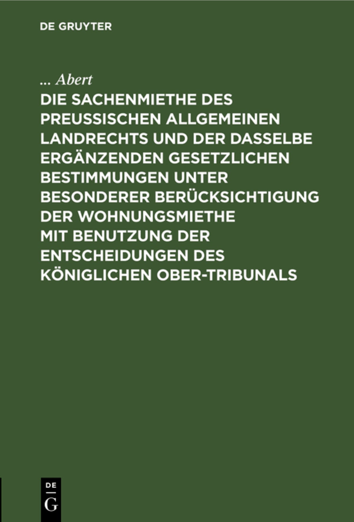 Cover image for Die Sachenmiethe des Preußischen allgemeinen Landrechts und der dasselbe ergänzenden gesetzlichen Bestimmungen unter besonderer Berücksichtigung der Wohnungsmiethe mit Benutzung der Entscheidungen des Königlichen Ober-Tribunals ISBN 9783111231884