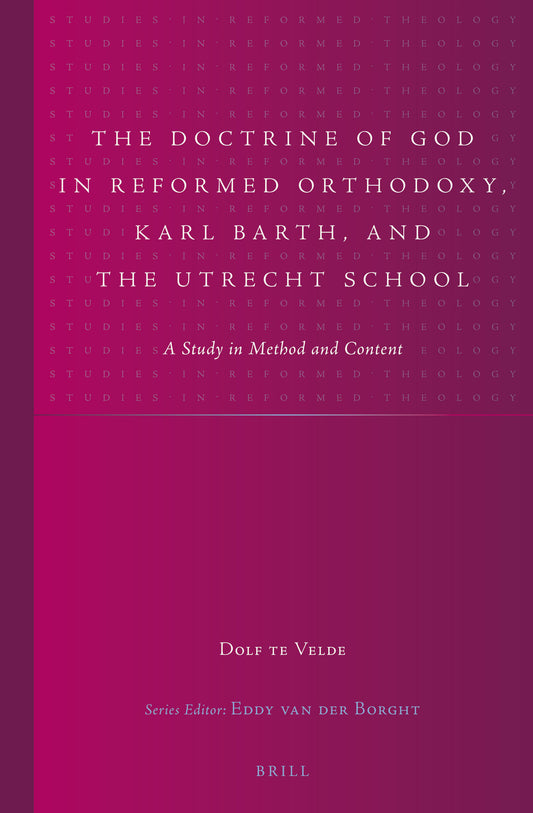 The Doctrine of God in Reformed Orthodoxy, Karl Barth, and the Utrecht School