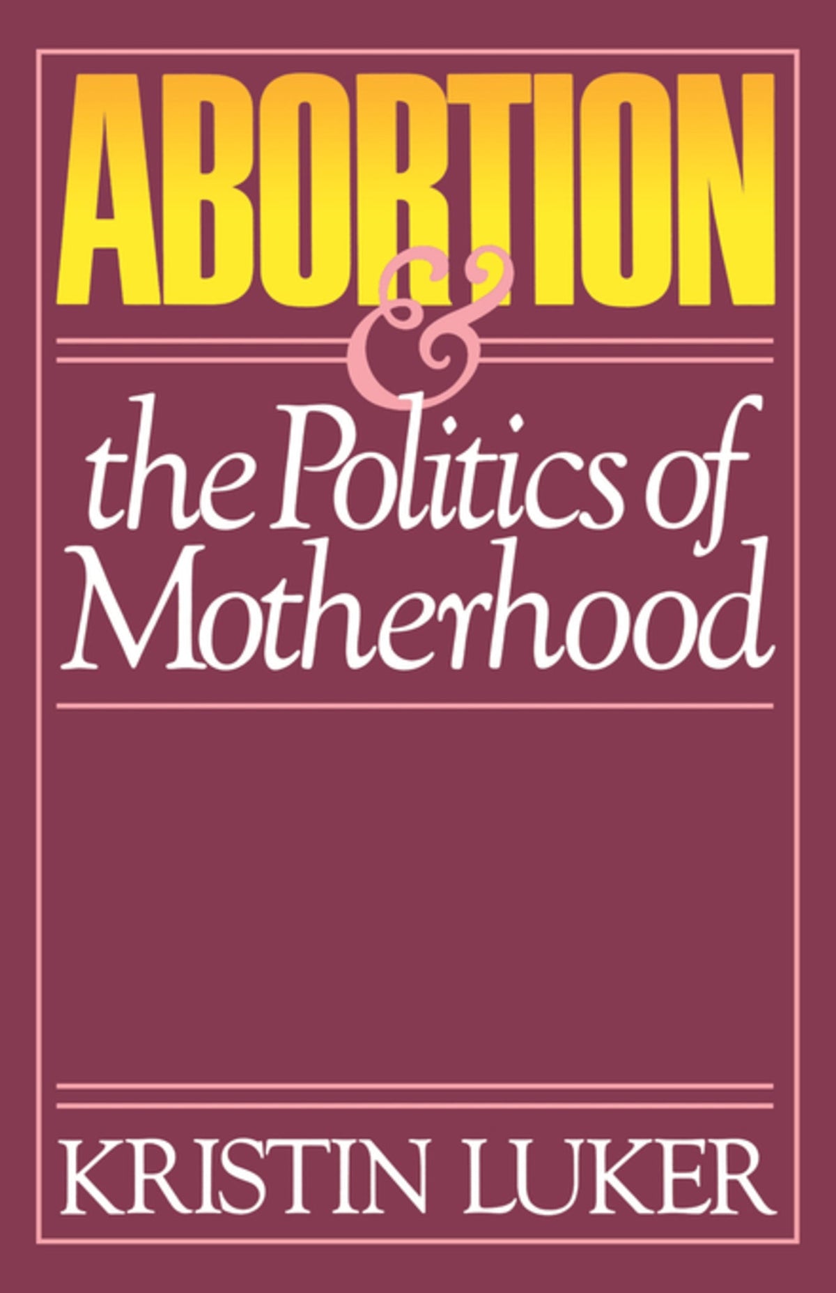 Cover image for Abortion and the Politics of Motherhood ISBN 9780520907928