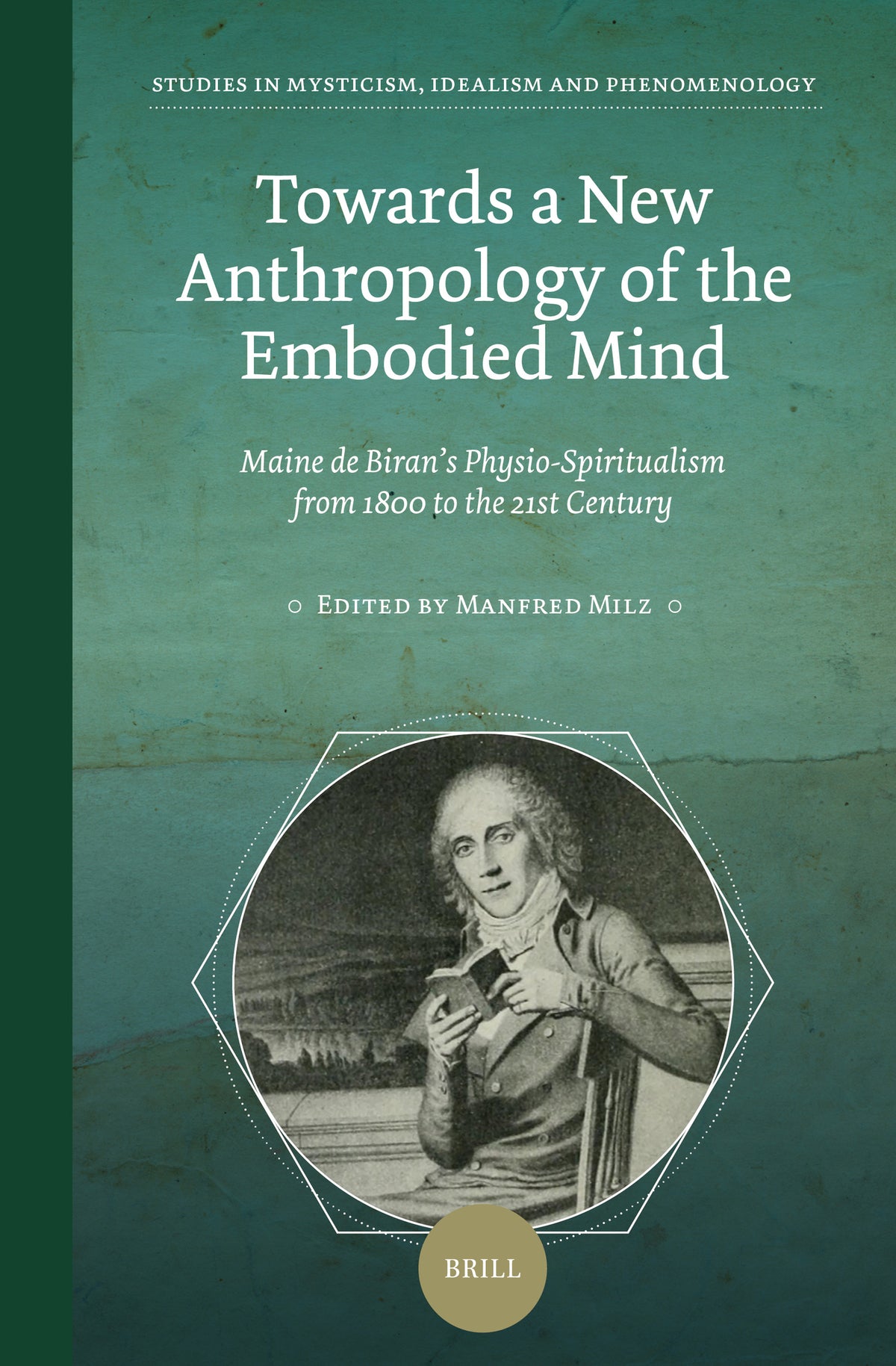 Cover image for Towards a New Anthropology of the Embodied Mind: Maine de Biran’s Physio-Spiritualism from 1800 to the 21st Century ISBN 9789004515611