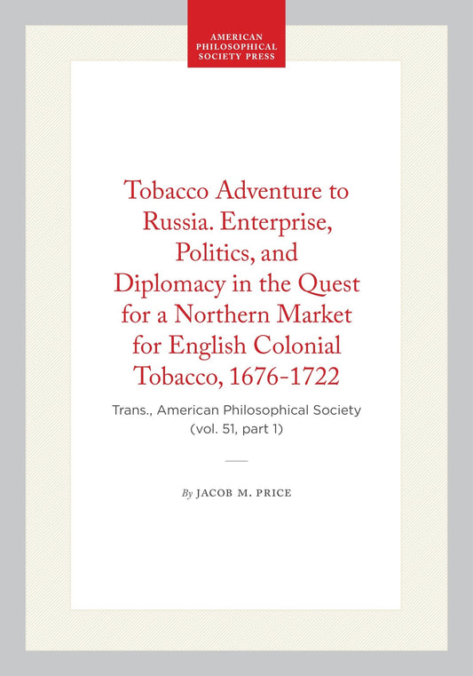 Tobacco Adventure to Russia. Enterprise, Politics, and Diplomacy in the Quest for a Northern Market for English Colonial Tobacco, 1676-1722