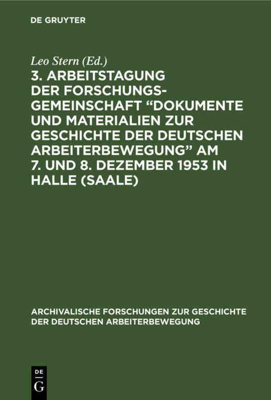 3. Arbeitstagung der Forschungsgemeinschaft „Dokumente und Materialien zur Geschichte der Deutschen Arbeiterbewegung” Am 7. und 8. Dezember 1953 in Halle (Saale)