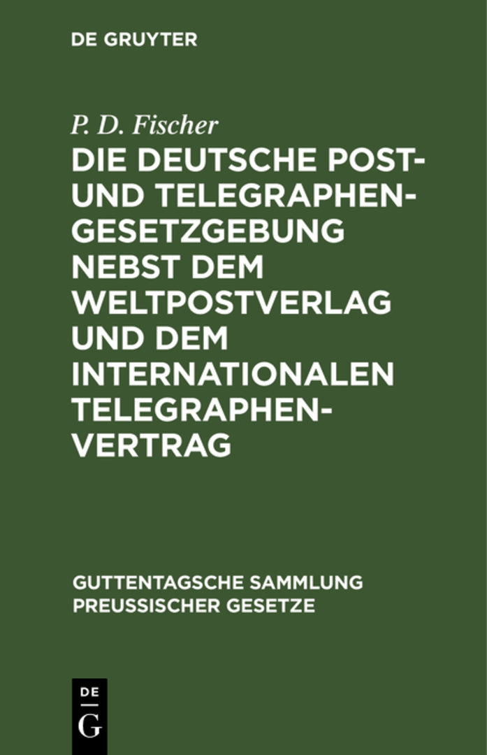 Cover image for Die deutsche Post- und Telegraphen-Gesetzgebung nebst dem Weltpostverlag und dem Internationalen Telegraphenvertrag ISBN 9783111310466
