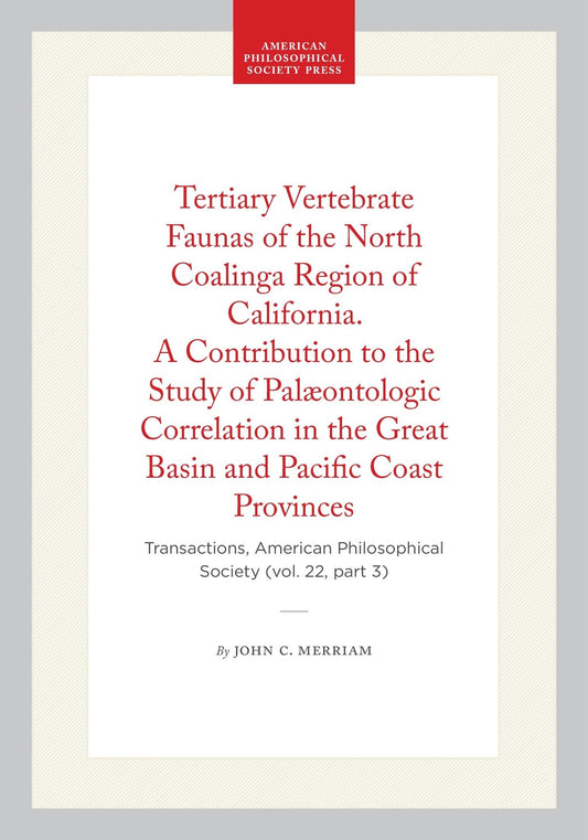 Tertiary Vertebrate Faunas of the North Coalinga Region of California. A Contribution to the Study of Palæontologic Correlation in the Great Basin and Pacific Coast Provinces