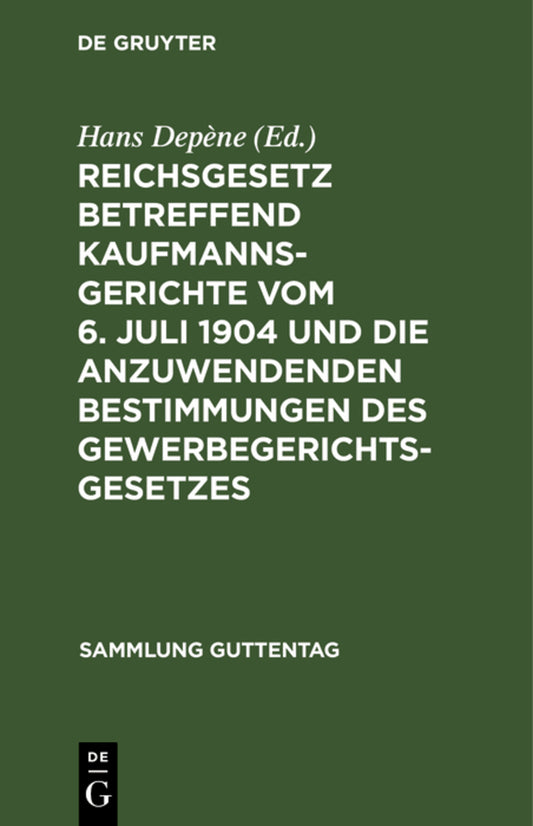 Reichsgesetz betreffend Kaufmannsgerichte vom 6. Juli 1904 und die anzuwendenden Bestimmungen des Gewerbegerichtsgesetzes