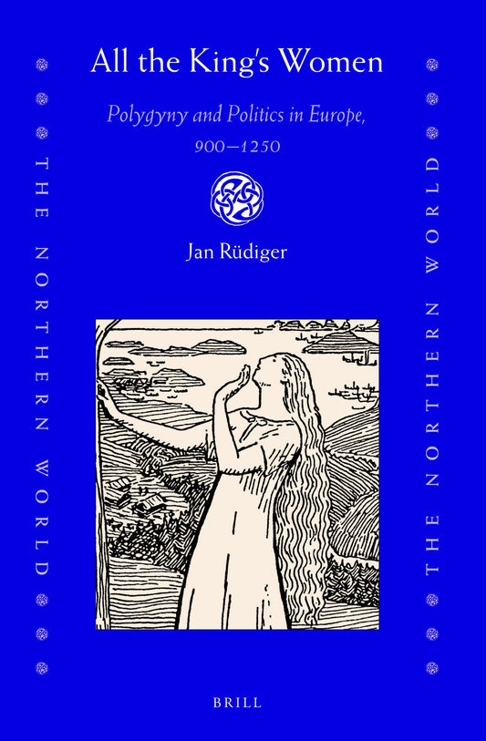 All the King’s Women: Polygyny and Politics in Europe, 900–1250