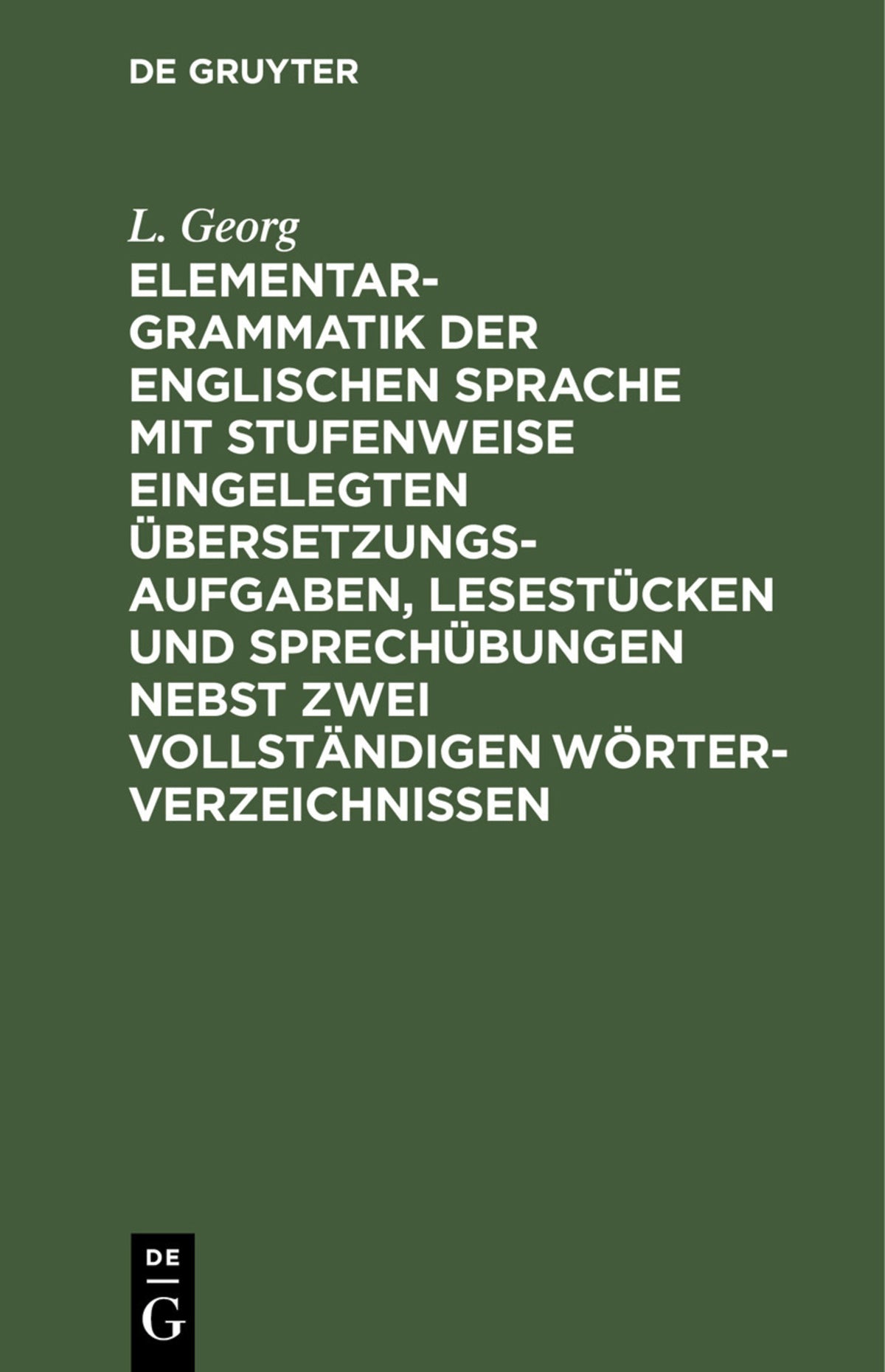 Cover image for Elementargrammatik der englischen Sprache mit Stufenweise eingelegten Übersetzungsaufgaben, Lesestücken und Sprechübungen nebst zwei vollständigen Wörterverzeichnissen ISBN 9783112406014