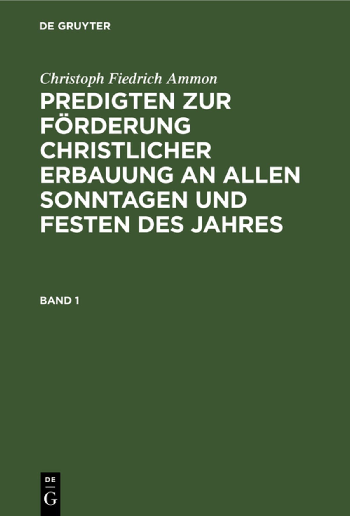 Cover image for Christoph Fiedrich Ammon: Predigten zur Förderung christlicher Erbauung an allen Sonntagen und Festen des Jahres. Band 1 ISBN 9783112460696
