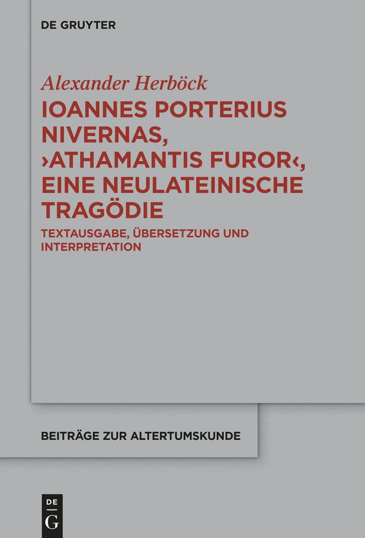 Cover image for Ioannes Porterius Nivernas, ›Athamantis Furor‹, eine neulateinische Tragödie ISBN 9783110723625