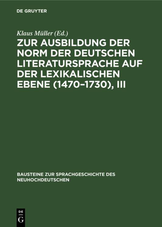 Zur Ausbildung der Norm der deutschen Literatursprache auf der lexikalischen Ebene (1470–1730), III