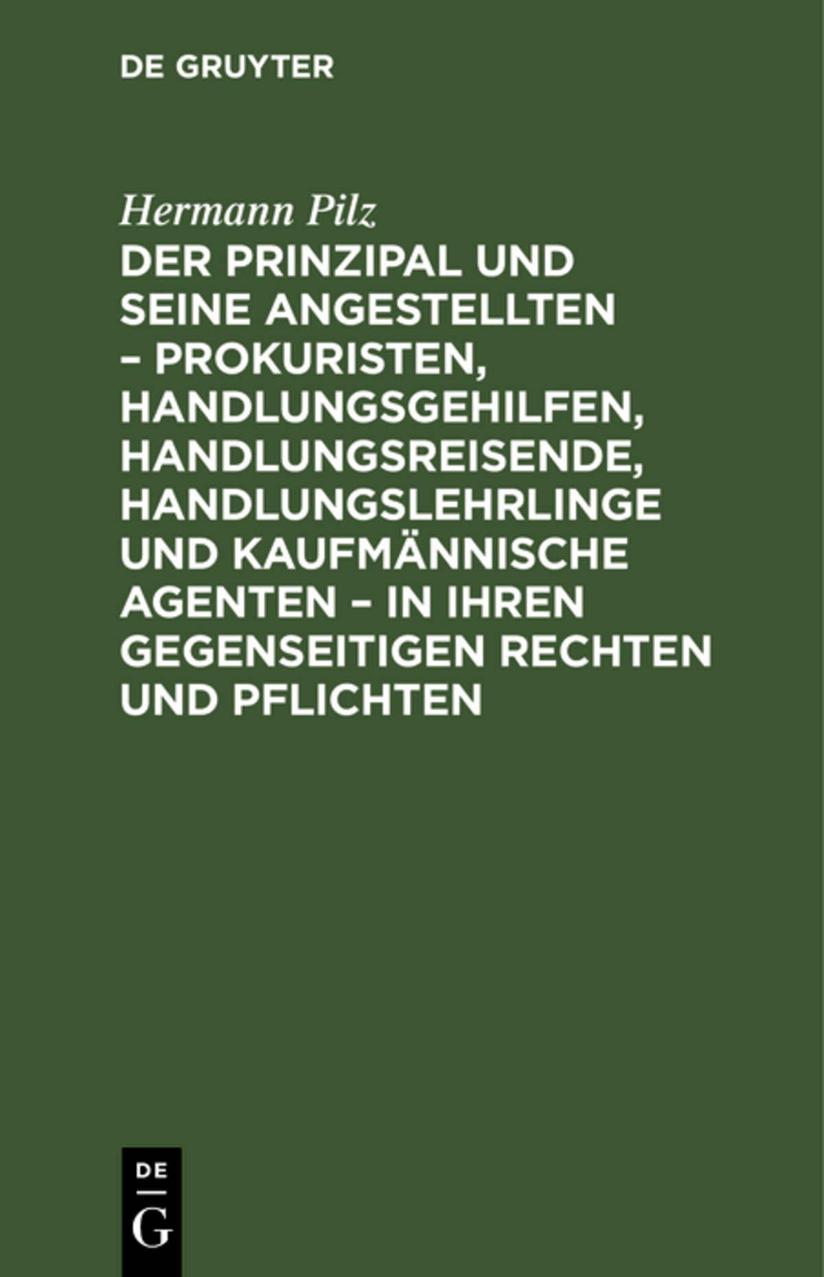 Cover image for Der Prinzipal und seine Angestellten – Prokuristen, Handlungsgehilfen, Handlungsreisende, Handlungslehrlinge und kaufmännische Agenten – in ihren gegenseitigen Rechten und Pflichten ISBN 9783112383896