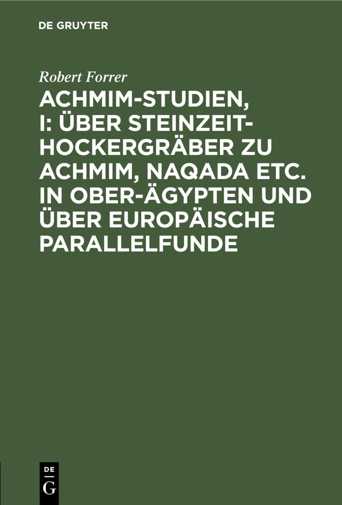 Cover image for Achmim-Studien, I: Über Steinzeit-Hockergräber zu Achmim, Naqada etc. in Ober-Ägypten und über europäische Parallelfunde ISBN 9783111069555