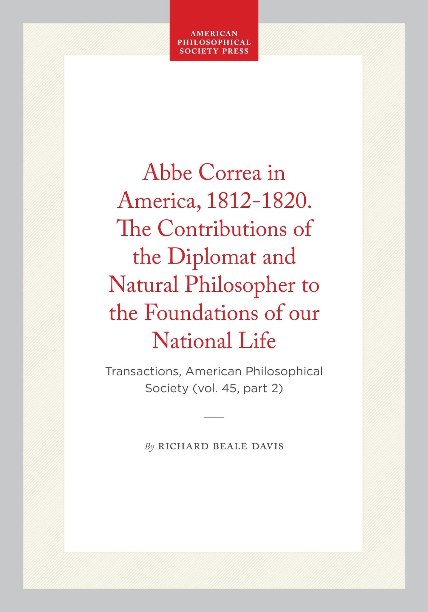 Abbe Correa in America, 1812-1820. The Contributions of the Diplomat and Natural Philosopher to the Foundations of our National Life